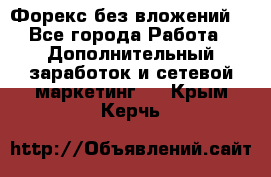 Форекс без вложений. - Все города Работа » Дополнительный заработок и сетевой маркетинг   . Крым,Керчь